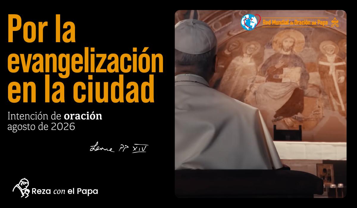 intencion de oracion papa leon XIV evangelizacion en la ciudad agosto 2026